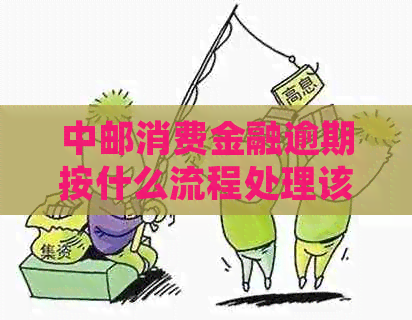 中邮消费金融逾期按什么流程处理该怎么办