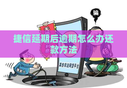 捷信延期后逾期怎么办还款方法