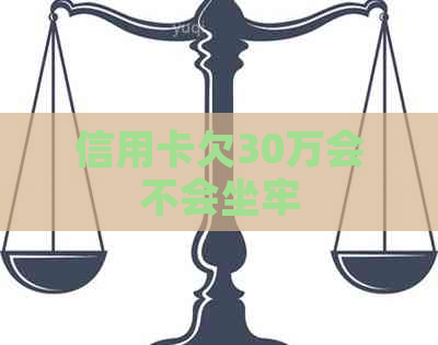 信用卡欠30万会不会坐牢