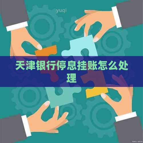 天津银行停息挂账怎么处理