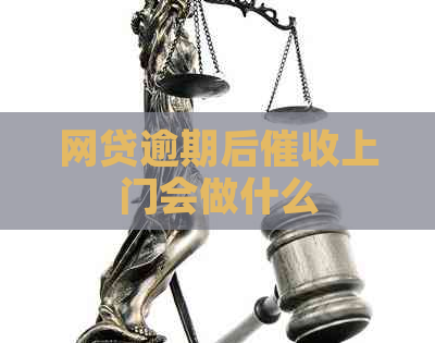 网贷逾期后上门会做什么