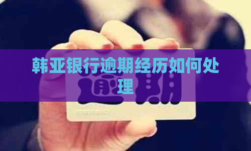 韩亚银行逾期经历如何处理