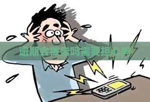 逾期会被告吗需要担心吗