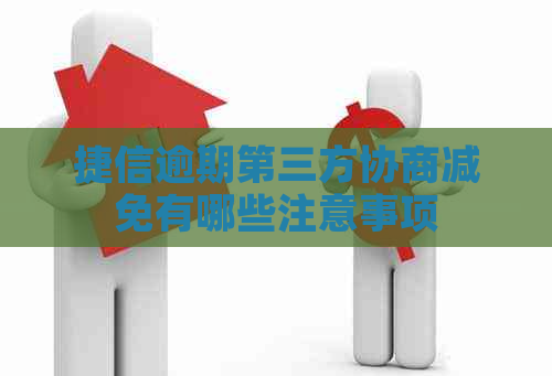捷信逾期第三方协商减免有哪些注意事项