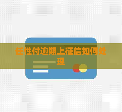 任性付逾期上如何处理