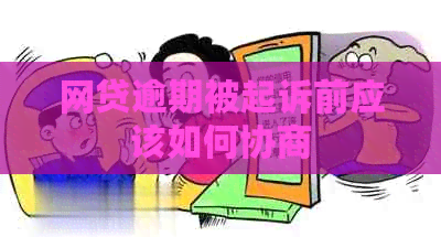 网贷逾期被起诉前应该如何协商