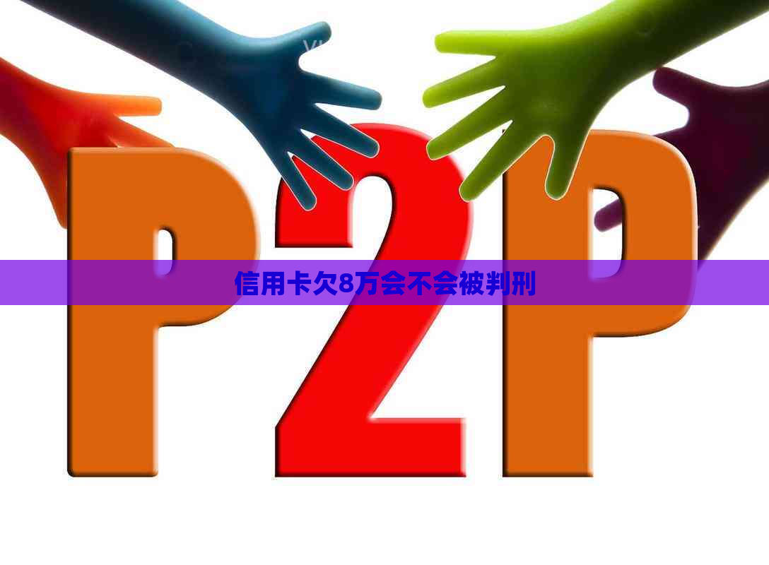 信用卡欠8万会不会被判刑