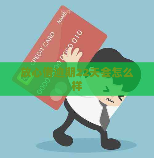 放心借逾期22天会怎么样
