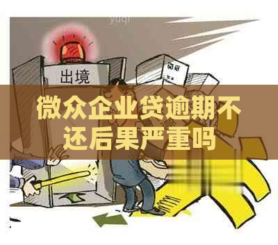 微众企业贷逾期不还后果严重吗