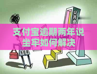 信用卡逾期两年说坐牢如何解决