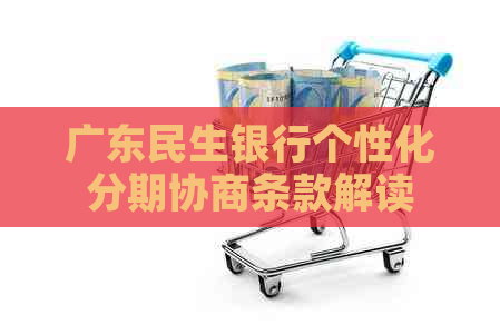 广东民生银行个性化分期协商条款解读