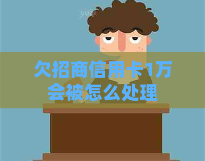 欠招商信用卡1万会被怎么处理