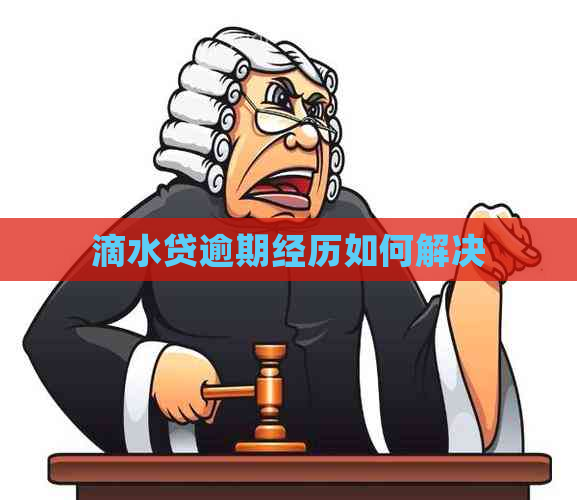滴水贷逾期经历如何解决