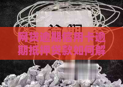网贷逾期信用卡逾期抵押贷款如何解决