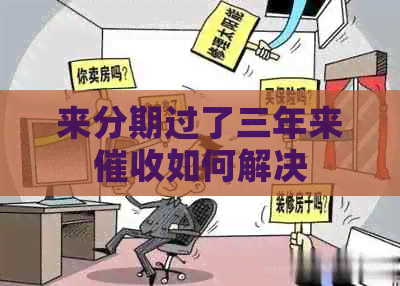 来分期过了三年来如何解决