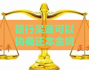 银行呆账可以协商还本金吗如何处理