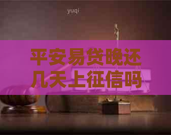 平安易贷晚还几天上吗需要注意什么