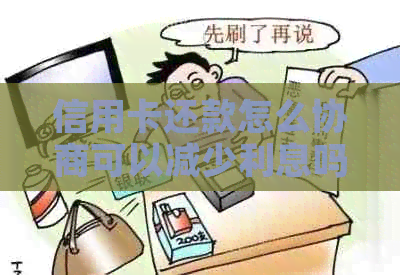 信用卡还款怎么协商可以减少利息吗