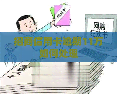 招商信用卡逾期11万如何处理