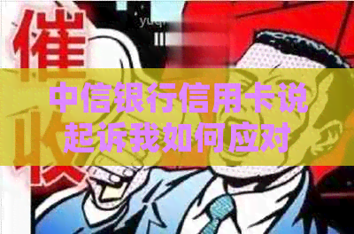 中信银行信用卡说起诉我如何应对