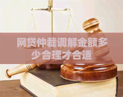 网贷仲裁调解金额多少合理才合适