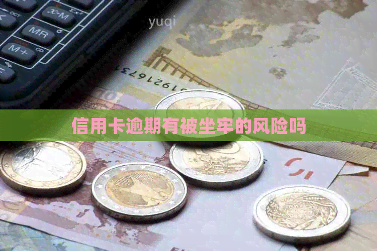 信用卡逾期有被坐牢的风险吗