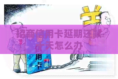招商信用卡延期还款十天怎么办