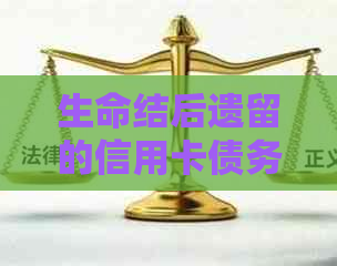 生命结后遗留的信用卡债务：处理建议与解决方式