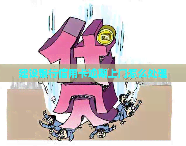 建设银行信用卡逾期上门怎么处理