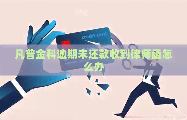 凡普金科逾期未还款收到律师函怎么办