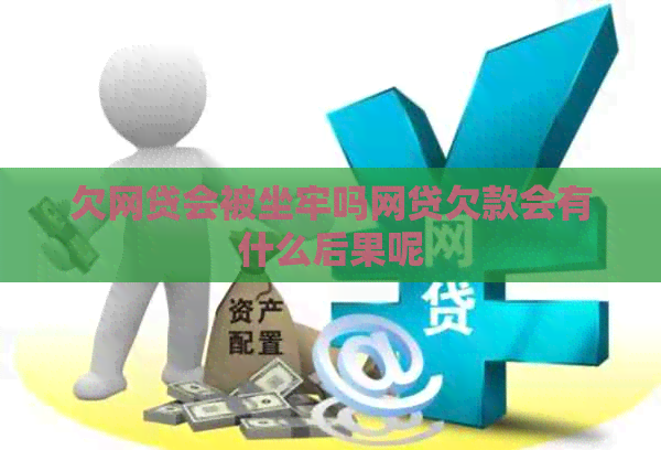 欠网贷会被坐牢吗网贷欠款会有什么后果呢