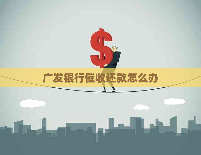广发银行还款怎么办