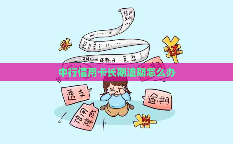 中行信用卡长期逾期怎么办