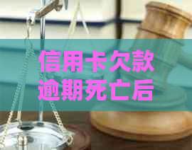 信用卡欠款逾期死亡后：是否会产生利息？