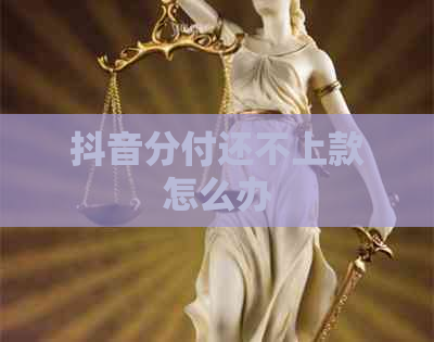 抖音分付还不上款怎么办