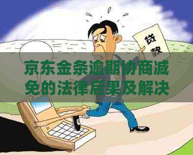 京东金条逾期协商减免的法律后果及解决方法