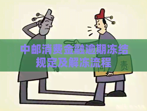 中邮消费金融逾期冻结规定及解冻流程