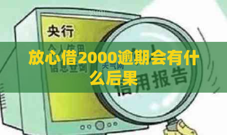 放心借2000逾期会有什么后果