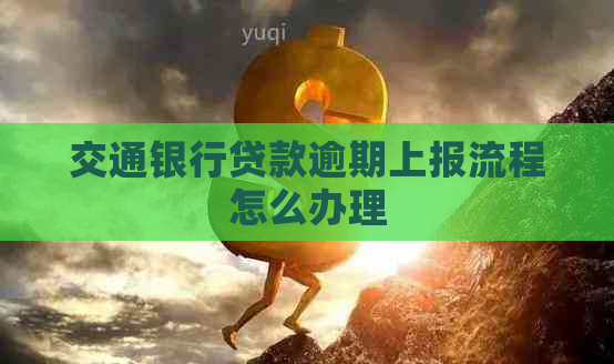 交通银行贷款逾期上报流程怎么办理