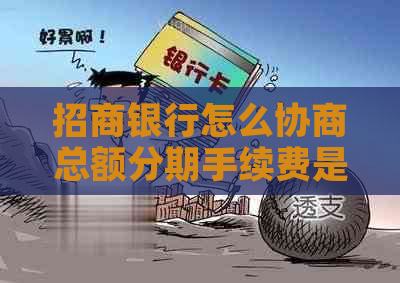 招商银行怎么协商总额分期手续费是多少