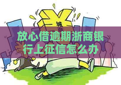 放心借逾期浙商银行上怎么办