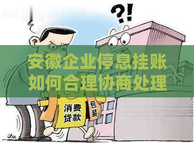 安徽企业停息挂账如何合理协商处理