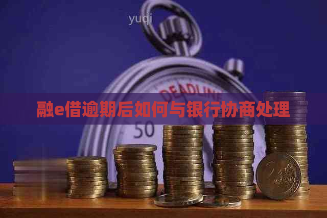融e借逾期后如何与银行协商处理