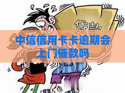 中信信用卡卡逾期会上门催款吗