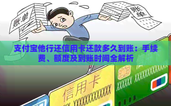 支付宝他行还信用卡还款多久到账：手续费、额度及到账时间全解析