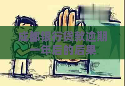 成都银行贷款逾期一年后的后果