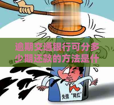 逾期交通银行可分多少期还款的方法是什么