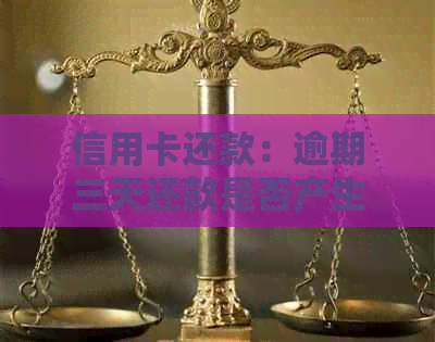 信用卡还款：逾期三天还款是否产生利息？