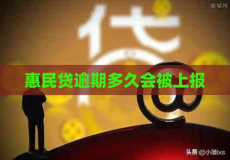 惠民贷逾期多久会被上报