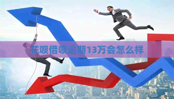 白条信用卡逾期13万会怎么样